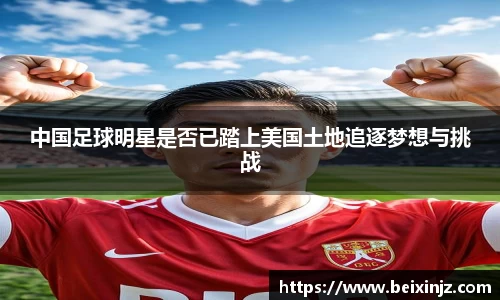 中国足球明星是否已踏上美国土地追逐梦想与挑战